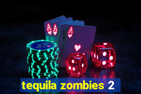 tequila zombies 2